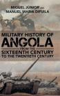 Military History of Angola: From the Sixteenth Century to the Twentieth Century By Miguel Júnior, Manuel Maria Difuila Cover Image