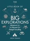 The Little Book of Big Explorations: Adventures into the Unknown That Changed Everything By Jheni Osman Cover Image
