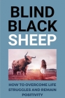 Blind Black Sheep: How To Overcome Life Struggles And Remain Positivity: Personal Stories Of Blindness Cover Image