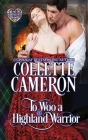 To Woo a Highland Warrior: A Passionate Enemies to Lovers Scottish Highlander Historical Mystery Romance Adventure (Heart of a Scot #4) By Collette Cameron Cover Image