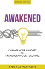 Awakened: Change Your Mindset to Transform Your Teaching (Second Edition) By Angela Watson Cover Image