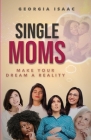 Single Moms Make Your Dream A Reality Cover Image