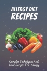 Allergy Diet Recipes: Complex Techniques And Trick Recipes For Allergy: Allergy Cooking Skills By Jill Munir Cover Image