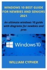 Windows 10 Best Guide for Newbies and Seniors 2021: An ultimate windows 10 guide with diagrams for newbies and pros Cover Image