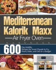 Mediterranean Kalorik Maxx Air Fryer Oven Cookbook: 600-Day Healthy Recipes for Smart People to Fry, Roast, Bake, and Grill on a Budget Cover Image