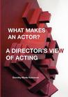 What Makes an Actor? a Director's View of Acting By Dorothy Marie Robinson Cover Image