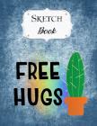 Sketch Book: Cactus Sketchbook Scetchpad for Drawing or Doodling Notebook Pad for Creative Artists Free Hugs Cover Image