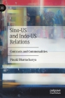 Sino-Us and Indo-Us Relations: Contrasts and Commonalities By Pinaki Bhattacharya Cover Image