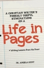 A Christian Writer's Possibly Useful Ruminations on a Life in Pages By Angela E. Hunt Cover Image