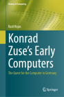Konrad Zuse's Early Computers: The Quest for the Computer in Germany (History of Computing) By Raúl Rojas Cover Image