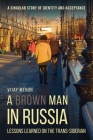A Brown Man in Russia: Lessons Learned on the Trans-Siberian By Vijay Menon Cover Image