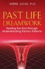 Past Life Dreamwork: Healing the Soul through Understanding Karmic Patterns By Sabine Lucas, Ph.D. Cover Image
