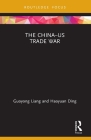 The China-Us Trade War (Routledge Focus on Economics and Finance) By Guoyong Liang, Haoyuan Ding Cover Image