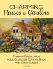 Charming Houses & Gardens: Make-a-Masterpiece Adult Grayscale Coloring Book with Color Guides Cover Image