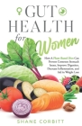 Gut Health for Women: How a Plant-Based Diet Can Prevent Common Stomach Issues, Improve Digestion, Decrease Inflammation, and Aid in Weight By Shane Corbitt Cover Image