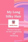 My Long Silky Hair: The Best 8 Recipes for Hair Lengthening and Thickening By Healthy Women Cover Image