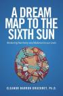 A Dream Map to the Sixth Sun: Restoring Harmony and Balance to our Lives Cover Image