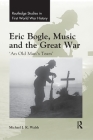 Eric Bogle, Music and the Great War: 'An Old Man's Tears' (Routledge Studies in First World War History) By Michael J. K. Walsh Cover Image