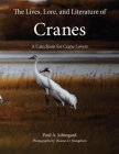 The Lives, Lore, and Literature of Cranes: A Catechism for Crane Lovers By Paul Johnsgard, Thomas Mangelsen (Photographer) Cover Image