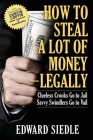 How to Steal A Lot of Money -- Legally: Clueless Crooks Go to Jail, Savvy Swindlers Go to Vail By Edward Siedle, Curtis Loftis (Foreword by) Cover Image