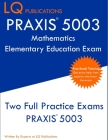 PRAXIS 5003 Mathematics Elementary Education Exam: Two Full Practice Exams PRAXIS 5003 By Lq Publications Cover Image