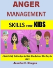 Anger Management Skills For Kids: A Guide To Help Children Cope And Make Wise Decisions When They Are Angry Cover Image