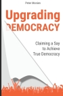 Upgrading Democracy: Claiming a Say to Achieve True Democracy By Peter Monien Cover Image