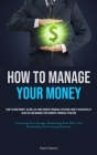 How To Manage Your Money: How To Make Money, As Well As Your Current Financial Situation: How To Successfully Regulate And Manage Your Current F Cover Image
