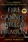 Fire Cannot Kill a Dragon: Game of Thrones and the Official Untold Story of the Epic Series Cover Image