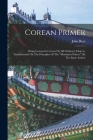 Corean Primer: Being Lessons In Corean On All Ordinary Subjects, Transliterated On The Principles Of The 