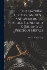 The Natural History, Ancient and Modern, of Precious Stones and Gems, and of Precious Metals By Charles William King Cover Image