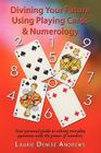 Divining Your Future Using Playing Cards & Numerology: Your personal guide to solving everyday questions with the power of numbers By Laurie Denise Andrews Cover Image