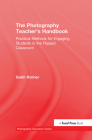 The Photography Teacher's Handbook: Practical Methods for Engaging Students in the Flipped Classroom (Photography Educators) By Garin Horner Cover Image