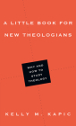 A Little Book for New Theologians: Why and How to Study Theology (Little Books) By Kelly M. Kapic Cover Image