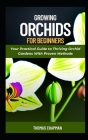Growing Orchids For Beginners: Your Practical Guide to Thriving Orchid Gardens With Proven Methods By Thomas Chapman Cover Image