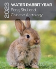 2023 Water Rabbit Year: Feng Shui and Chinese Astrology By Michele Castle, Pankaj Runthala (Designed by) Cover Image