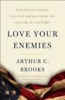 Love Your Enemies: How Decent People Can Save America from the Culture of Contempt By Arthur C. Brooks Cover Image