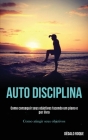 Auto disciplina: Como conseguir seus objetivos fazendo um plano e por livro (Como atingir seus objetivos) Cover Image