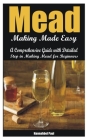 Mead Making Made Easy: A Comprehensive Guide with Detailed Step in Making Mead for Beginners By Hannahbel Paul Cover Image