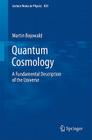 Quantum Cosmology: A Fundamental Description of the Universe (Lecture Notes in Physics #835) By Martin Bojowald Cover Image