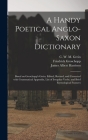 A Handy Poetical Anglo-Saxon Dictionary: Based on Groschopp's Grein. Edited, Revised, and Corrected With Grammatical Appendix, List of Irregular Verbs By C. W. M. (Christian Wilhelm Mi Grein (Created by), Friedrich 1858- Groschopp, James Albert 1848-1911 Harrison Cover Image