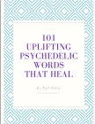 101 Uplifting Psychedelic Words That Heal By Psil Silva Cover Image