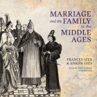 Marriage and the Family in the Middle Ages By Frances Gies, Joseph Gies, Anne Flosnik (Read by) Cover Image