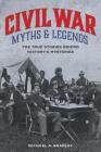 Civil War Myths and Legends: The True Stories behind History's Mysteries, Second Edition (Myths and Mysteries) Cover Image