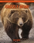 Grizzly Bear! An Educational Children's Book about Grizzly Bear with Fun Facts Cover Image