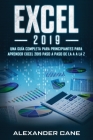 Excel 2019: Una guía completa para principiantes para aprender Excel 2019 paso a paso de la A a la Z(Libro En Espanol/Excel 2019 S By Alexander Cane Cover Image