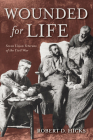 Wounded for Life: Seven Union Veterans of the Civil War By Robert D. Hicks Cover Image
