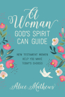 A Woman God's Spirit Can Guide: New Testament Women Help You Make Today's Choices By Alice Mathews Cover Image