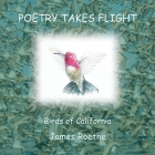Poetry Takes Flight: Birds of California By James Roethe Cover Image