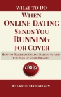 What To Do When Online Dating Sends You Running For Cover: How To Maximize Online Dating To Get The Man Of Your Dreams By Gregg Michaelsen Cover Image